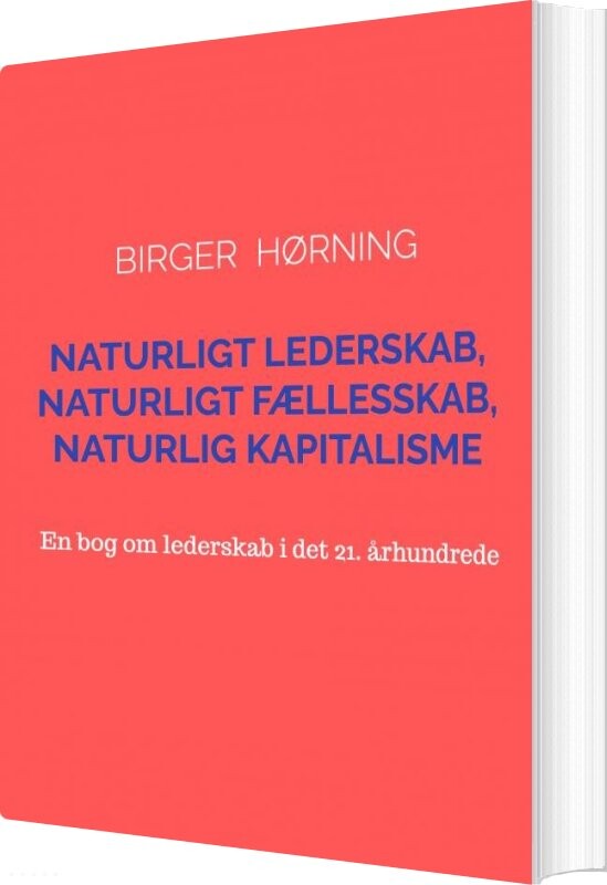 Naturligt Lederskab, Naturligt Fællesskab, Naturlig Kapitalisme - Birger  Hørning - Bog - Saxo Publish