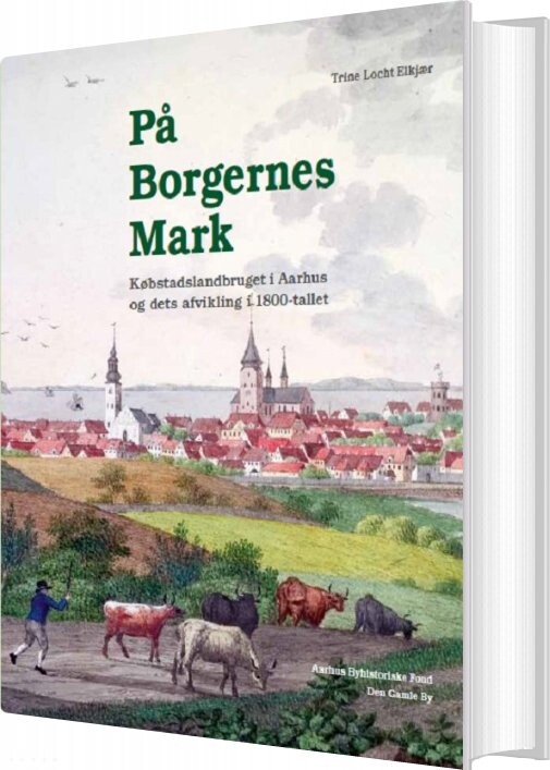 På Borgernes Mark - Trine Locht Elkjær - Bog - Aarhus Byhistoriske Fond