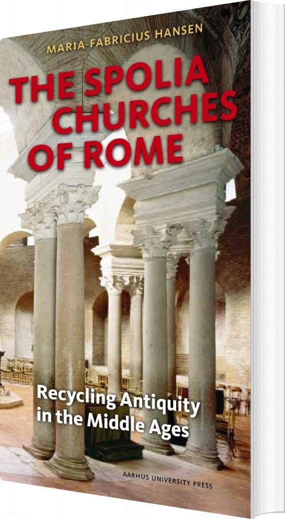 The Spolia Churches Of Rome - Maria Fabricius Hansen - English Book - Aarhus Universitetsforlag
